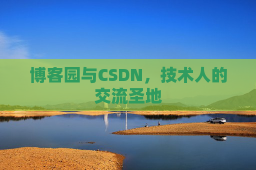 博客园与CSDN，技术人的交流圣地